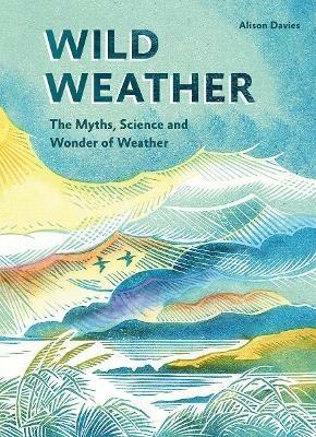 Wild Weather: The Myths, Science and Wonder of Weather - Alison Davies - cover