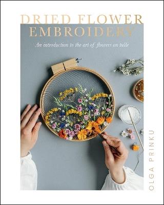 Dried Flower Embroidery: An Introduction to the Art of Flowers on Tulle - Olga Prinku - cover