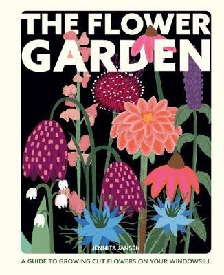 The Flower Garden: A Guide to Growing Cut Flowers on Your Windowsill - Jennita Jansen - cover