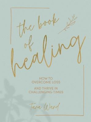 The Book of Healing: How to Overcome Loss and Thrive in Challenging Times - Tara Ward - cover