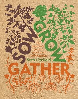 Sow Grow Gather: The Beginner’s Guide to Growing an Edible Garden - Sam Corfield - cover