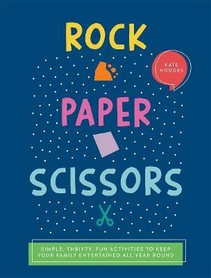 Rock, Paper, Scissors: Simple, Thrifty, Fun Activities to Keep Your Family Entertained All Year Round - Kate Hodges - cover