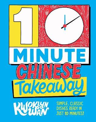 10-Minute Chinese Takeaway: Simple, Classic Dishes Ready in Just 10 Minutes! - Kwoklyn Wan - cover