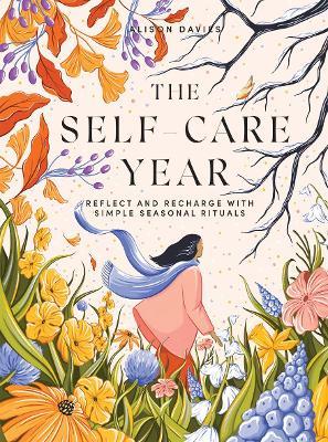 The Self-Care Year: Reflect and Recharge with Simple Seasonal Rituals - Alison Davies - cover
