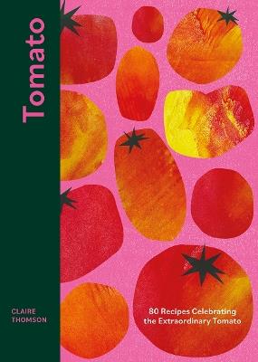 Tomato: 80 Recipes Celebrating the Extraordinary Tomato - Claire Thomson - cover
