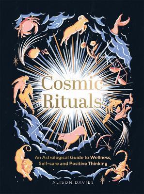 Cosmic Rituals: An Astrological Guide to Wellness, Self-Care and Positive Thinking - Alison Davies - cover