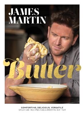 Butter: Comforting, Delicious, Versatile - Over 130 Recipes Celebrating Butter - James Martin - cover