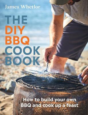 The DIY BBQ Cookbook: How to Build You Own BBQ and Cook up a Feast - James Whetlor - cover