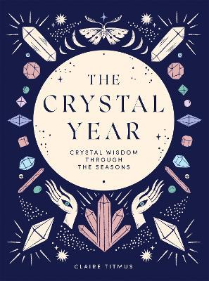 The Crystal Year: Crystal Wisdom Through the Seasons - Claire Titmus - cover