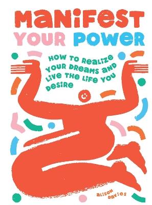 Manifest Your Power: How to Realize Your Dreams and Live the Life You Desire - Alison Davies - cover