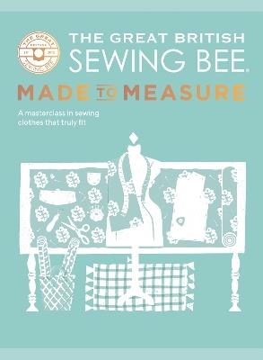 The Great British Sewing Bee: Made to Measure: A Masterclass in Sewing Clothes that Truly Fit - The Great British Sewing Bee - cover