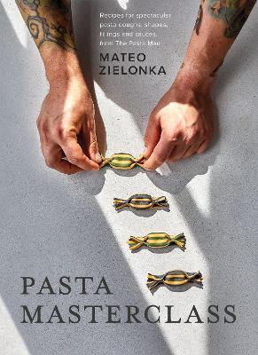 Pasta Masterclass: Recipes for Spectacular Pasta Doughs, Shapes, Fillings and Sauces, from The Pasta Man - Mateo Zielonka - cover