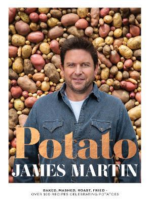 Potato: Baked, Mashed, Roast, Fried - Over 100 Recipes Celebrating Potatoes - James Martin - cover