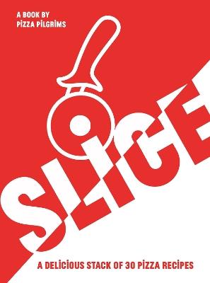 SLICE: A Delicious Stack of 30 Pizza Recipes - Thom Elliot,James Elliot - cover