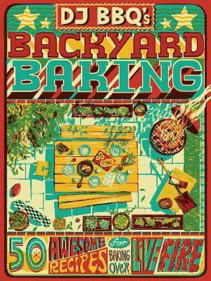 DJ BBQ's Backyard Baking: 50 Awesome Recipes for Baking Over Live Fire - Christian Stevenson (DJ BBQ),Chris Taylor,David Wright - cover