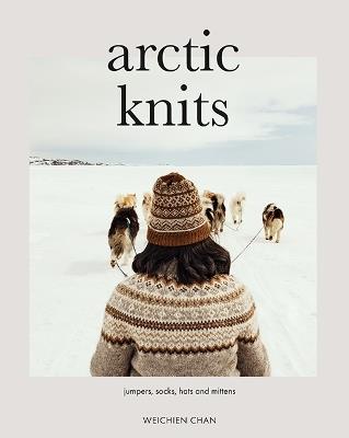 Arctic Knits: Jumpers, Socks, Mittens and More - Weichien Chan - cover