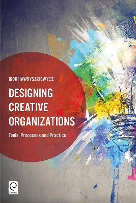 Designing Creative Organizations: Tools, Processes and Practice - Igor Hawryszkiewycz - cover
