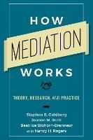 How Mediation Works: Theory, Research, and Practice - Stephen B. Goldberg,Jeanne M. Brett,Beatrice Blohorn-Brenneur - cover