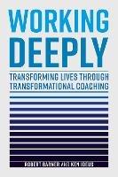 Working Deeply: Transforming Lives Through Transformational Coaching - Robert Barner,Ken Ideus - cover