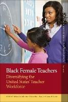 Black Female Teachers: Diversifying the United States' Teacher Workforce - cover