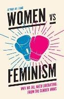 Women vs Feminism: Why We All Need Liberating from the Gender Wars - Joanna Williams - cover