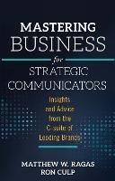 Mastering Business for Strategic Communicators: Insights and Advice from the C-suite of Leading Brands - cover