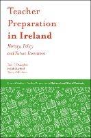 Teacher Preparation in Ireland: History, Policy and Future Directions - Thomas O'Donoghue,Judith Harford,Teresa O'Doherty - cover