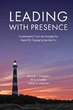 Leading with Presence: Fundamental Tools and Insights for Impactful, Engaging Leadership