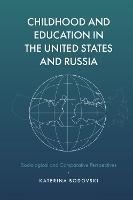 Childhood and Education in the United States and Russia: Sociological and Comparative Perspectives - Katerina Bodovski - cover