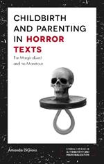 Childbirth and Parenting in Horror Texts: The Marginalized and the Monstrous