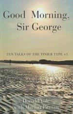 Good Morning, Sir George: Ten Tales of the Tinier Type +1