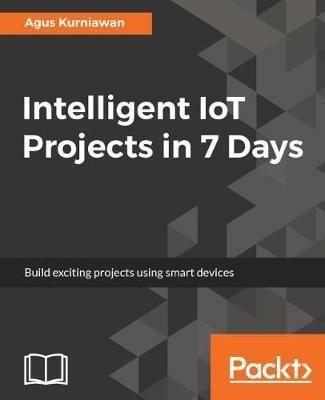 Intelligent IoT Projects in 7 Days - Agus Kurniawan - cover