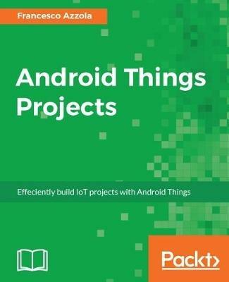 Android Things Projects - Francesco Azzola - cover
