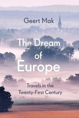 The Dream of Europe: Travels in the Twenty-First Century - Geert Mak - cover