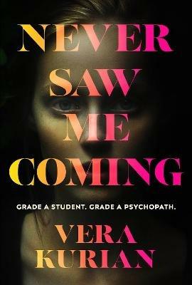 Never Saw Me Coming: Grade A student. Grade A psychopath. - Vera Kurian - cover