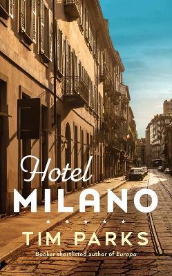 Hotel Milano: Booker shortlisted author of Europa - Tim Parks - cover