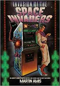 Invasion of the Space Invaders: An Addict's Guide to Battle Tactics, Big Scores and the Best Machines - Martin Amis - cover