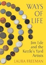 Ways of Life: Jim Ede and the Kettle's Yard Artists