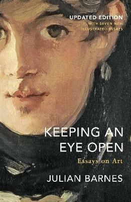 Keeping an Eye Open: Essays on Art (Updated Edition) - Julian Barnes - cover