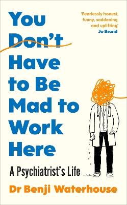 You Don't Have to Be Mad to Work Here: A Psychiatrist’s Life - Benji Waterhouse - cover