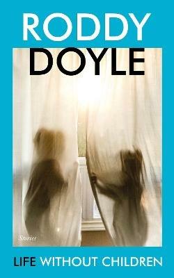 Life Without Children: Stories - Roddy Doyle - cover