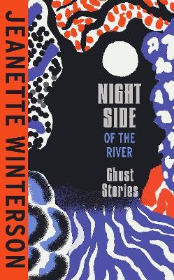 Night Side of the River: Dazzling new ghost stories from the Sunday Times bestseller - Jeanette Winterson - cover