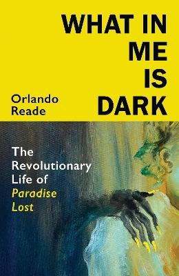 What in Me Is Dark: The Revolutionary Life of Paradise Lost - Orlando Reade - cover