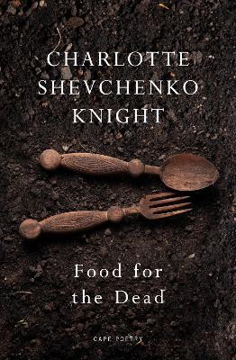 Food for the Dead: ‘Beautiful and necessary’ Ilya Kaminsky - Charlotte Shevchenko Knight - cover