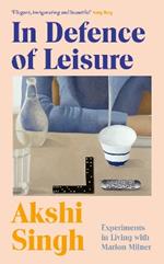 In Defence of Leisure: Experiments in Living with Marion Milner
