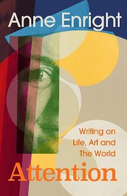 Attention: Writing on Life, Art and the World - Anne Enright - cover