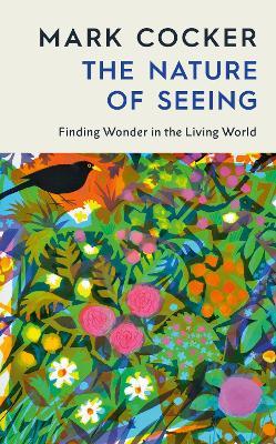 The Nature of Seeing: Finding Wonder in the Living World - Mark Cocker - cover