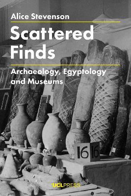 Scattered Finds: Archaeology, Egyptology and Museums - Alice Stevenson - cover