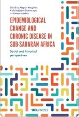 Epidemiological Change and Chronic Disease in Sub-Saharan Africa: Social and Historical Perspectives - cover