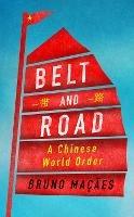 Belt and Road: A Chinese World Order - Bruno Macaes - cover
